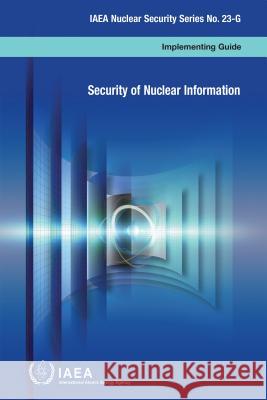 Security of Nuclear Information: IAEA Nuclear Security Series Nss 23-G International Atomic Energy Agency (IAEA 9789201106148 International Atomic Energy Agency