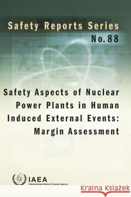 Safety Aspects of Nuclear Power Plants in Human Induced External Events: Margin Assessment International Atomic Energy Agency 9789201114150 International Atomic Energy Agency