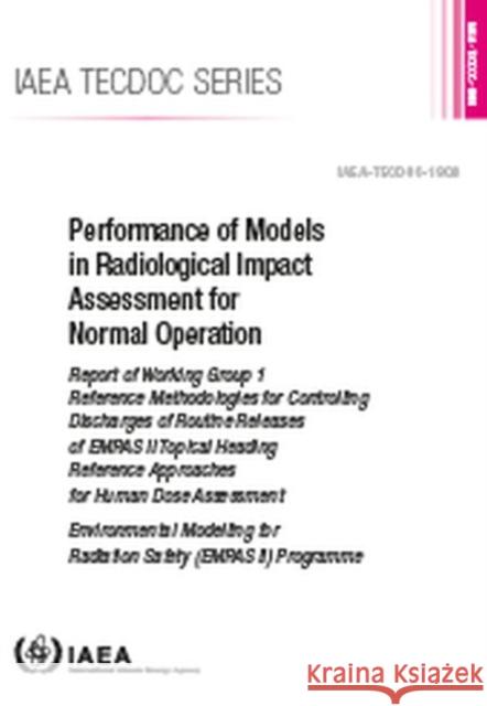 Performance of Models in Radiological Impact Assessment for Normal Operation: IAEA Tecdoc No. 1808 International Atomic Energy Agency 9789201126160 International Atomic Energy Agency
