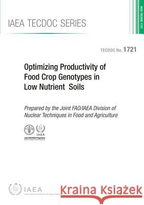 Optimizing Productivity of Food Crop Genotypes in Low Nutrient Soils: IAEA Tecdoc Series No. 1721 International Atomic Energy Agency (IAEA 9789201131133 International Atomic Energy Agency