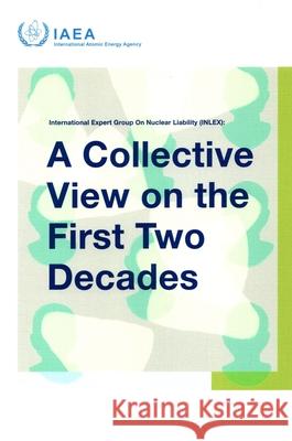 International Expert Group on Nuclear Liability (Inlex): A Collective View on the First Two Decades International Atomic Energy Agency 9789201149244 International Atomic Energy Agency