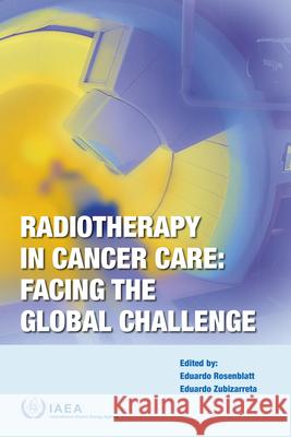 Radiotherapy in Cancer Care: Facing the Global Challenge International Atomic Energy Agency 9789201150134 International Atomic Energy Agency