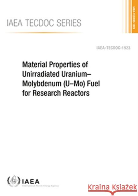 Material Properties of Unirradiated Uranium–Molybdenum (U–Mo) Fuel for Research Reactors IAEA 9789201157201 International Atomic Energy Agency