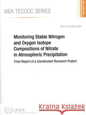 Monitoring Stable Nitrogen and Oxygen Isotope Compositions of Nitrate in Atmospheric Precipitation International Atomic Energy Agency 9789201160249 International Atomic Energy Agency