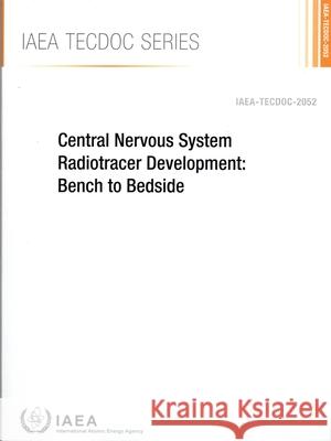 Central Nervous System Radiotracer Development: Bench to Bedside International Atomic Energy Agency 9789201166241 International Atomic Energy Agency