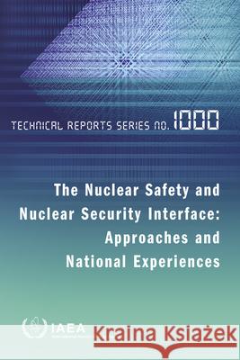 Nuclear Safety and Nuclear Security Interface: Approaches and National Experiences International Atomic Energy Agency 9789201219206