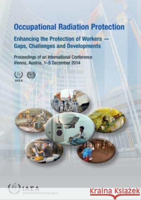 Occupational Radiation Protection: Enhancing the Protection of Workers -- Gaps, Challenges and Developments International Atomic Energy Agency 9789201225221 IAEA