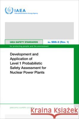 Development and Application of Level 1 Probabilistic Safety Assessment for Nuclear Power Plants: IAEA Safety Standards Series No. Ssg-3 (Rev. 1) International Atomic Energy Agency 9789201306234 International Atomic Energy Agency