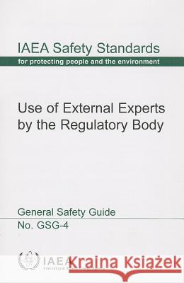 Use of External Experts by the Regulatory Body: General Safety Guide International Atomic Energy Agency (IAEA 9789201359100 International Atomic Energy Agency