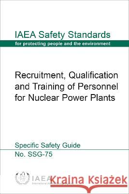 Recruitment, Qualification and Training of Personnel for Nuclear Power Plants International Atomic Energy Agency 9789201374226