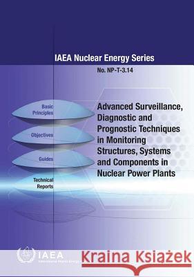 Advanced Surveillance, Diagnostic and Prognostic Techniques in Monitoring Structures, Systems and Components in Nuclear Power Plants: IAEA Nuclear Ene International Atomic Energy Agency (IAEA 9789201405104