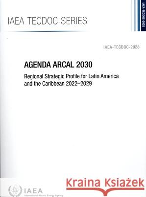 Regional Strategic Profile for Latin America and the Caribbean 2022-2029: Tec Doc 2028 International Atomic Energy Agency 9789201447234 International Atomic Energy Agency