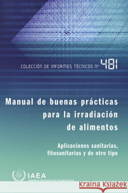 Manual of Good Practice in Food Irradiation: Sanitary, Phytosanitary and Other Applications IAEA   9789203061162 IAEA