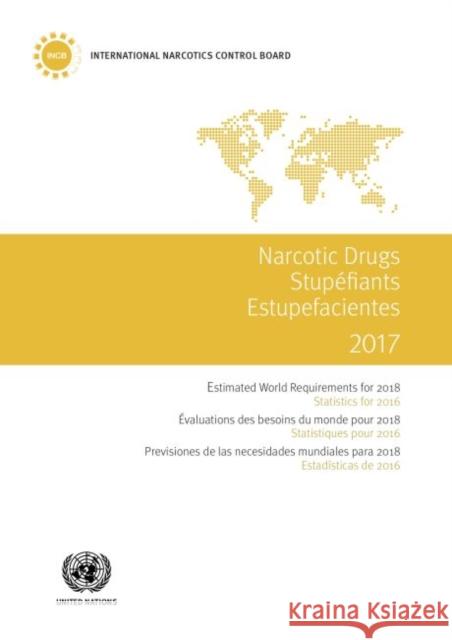 Narcotic Drugs 2017: Estimated World Requirements for 2018 - Statistics for 2016 United Nations Publications 9789210481670 United Nations