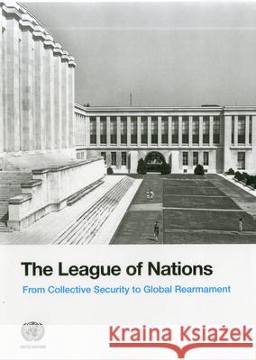The League of Nations: From Collective Security to Global Rearmament United Nations 9789211012484 0