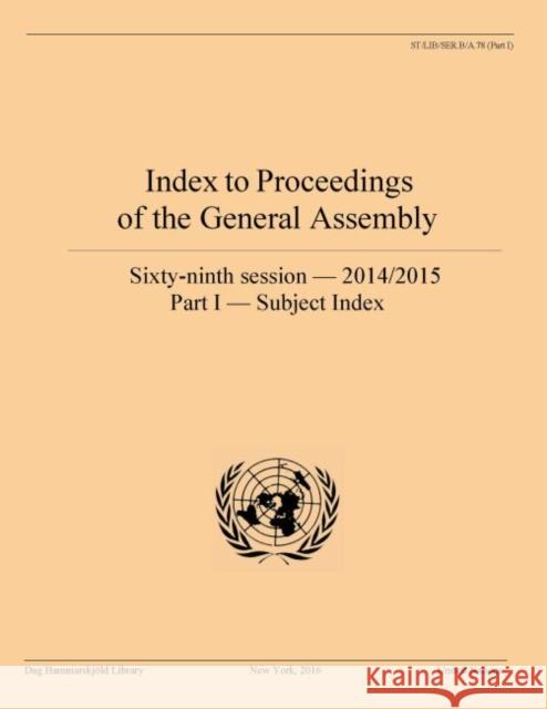 Index to Proceedings of the General Assembly: 2014/2015: Part I- Subject Index United Nations Publications 9789211013283