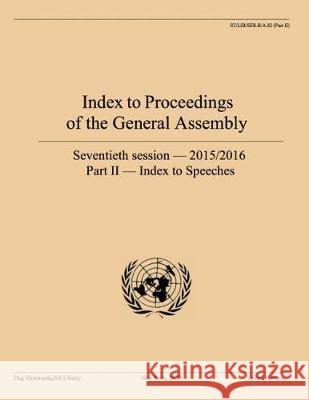 Index to Proceedings of the General Assembly: 2015/2016: Part II - Index to Speeches United Nations Publications 9789211013597 Eurospan (JL)