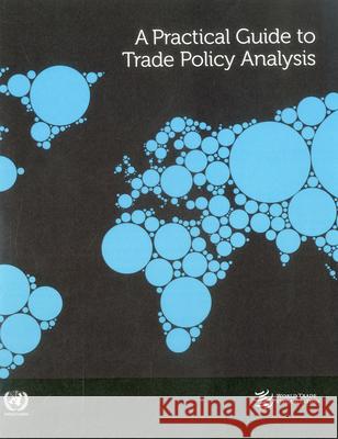 A Practical Guide to Trade Policy Analysis United Nations 9789211128550 United Nations