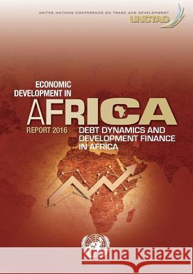 Economic Development in Africa Report 2016: Debt Dynamics and Development Finance in Africa United Nations 9789211129007