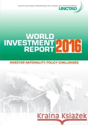 World Investment Report: 2016: Investor Nationality - Policy Challenges United Nations Publications 9789211129021 United Nations