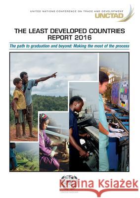The Least Developed Countries Report 2016: The Path to Graduation and Beyond: Making the Most of the Process United Nations Publications 9789211129052