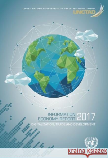 Information economy report 2017: digitization, trade and development United Nations Conference on Trade and Development 9789211129205 United Nations