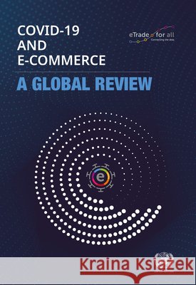 Covid-19 and E-Commerce: A Global Review United Nations Publications 9789211130133