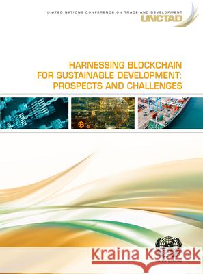 Harnessing Blockchain for Sustainable Development: Prospects and Challenges United Nations Conference on Trade and Development / Division on Technology and Logistics 9789211130201 Eurospan (JL)