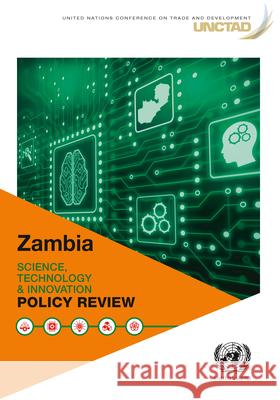 Science, Technology and Innovation Policy Review: Zambia United Nations Conference on Trade and Development & Division on Technology and Logistics 9789211130393 United Nations