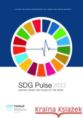 SDG Pulse 2022 – UNCTAD Takes the Pulse of the SDGs United Nations United Nations 9789211130560 