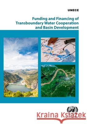 Funding and Financing of Transboundary Water Cooperation and Basin Development United Nations Economic Commission for Europe 9789211172706
