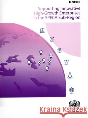 Supporting Innovative High–Growth Enterprises in the SPECA Sub–region United Nations United Nations 9789211173116 