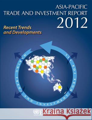 Asia-Pacific Trade and Investment Report 2012: Recent Trends and Developments United Nations 9789211206586 United Nations