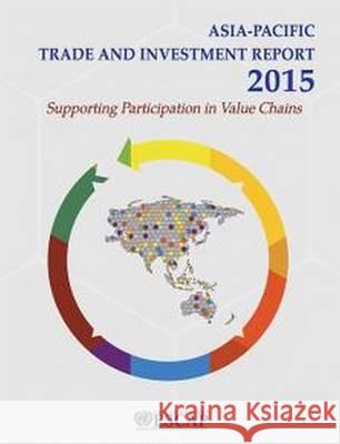Asia-Pacific Trade and Investment Report: 2015: Supporting Participation in Value Chains United Nations 9789211207019 United Nations (Un)