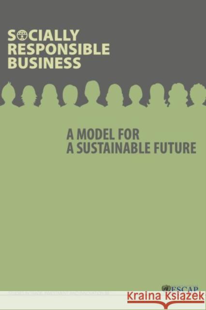 Socially responsible business: a model for a sustainable future United Nations: Economic and Social Commission for Asia and the Pacific 9789211207576 United Nations