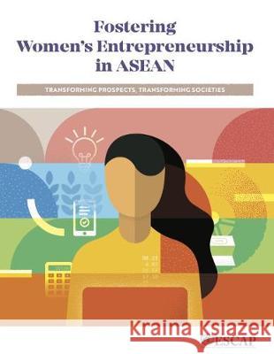 Fostering Women's Entrepreneurship in ASEAN: Transforming Prospects, Transforming Societies United Nations Publications 9789211207583 United Nations
