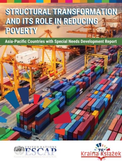 Asia-Pacific Countries with Special Needs Development Report 2019: Structural Transformation and Its Role in Reducing Poverty United Nations Publications 9789211207859 Eurospan (JL)