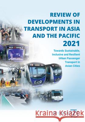 Review of Developments in Transport in Asia and the Pacific 2021 United Nations Economic and Social Commission for Asia and the Pacific 9789211208337 United Nations