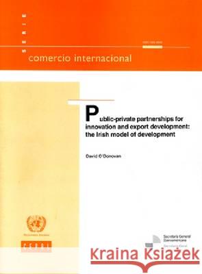 Public Private Partnerships for Innovation and Export Development: The Irish Model of Development United Nations 9789211217230 United Nations