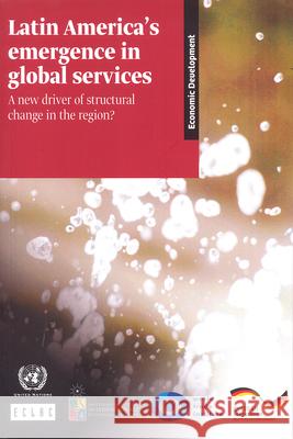 Latin America's Emergence in Global Services: A New Driver of Structural Change in the Region? United Nations Publications 9789211218442 United Nations (Un)