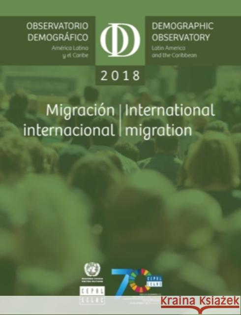Latin America and the Caribbean Demographic Observatory 2018: International Migration United Nations Publications 9789211220032 United Nations