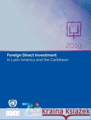 Foreign Direct Investment in Latin America and the Caribbean 2019 United Nations Publications 9789211220230 United Nations