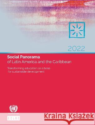 Social Panorama of Latin America and the Caribbe – Transforming Education as a Basis for Sustainable Development United Nations United Nations 9789211220964 