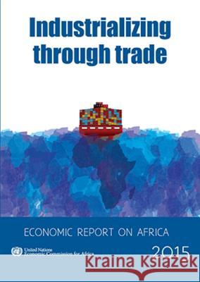 Economic Report on Africa: 2015: Industrializing Through Trade United Nations 9789211251234 United Nations (Un)