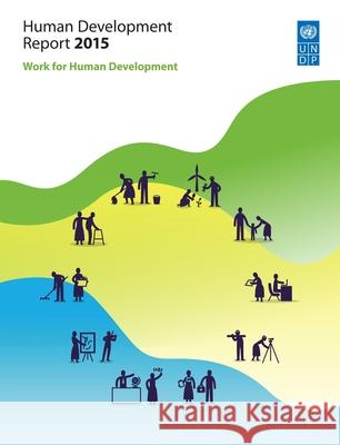 Human Development Report: 2015: Work for Human Development United Nations Development Programme 9789211263985