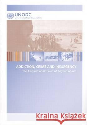 Addiction, Crime and Insurgency: The Transnational Threat of Afghan Opium United Nations 9789211302851 United Nations