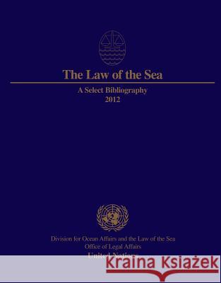 Law of the Sea: A Select Bibliography: 2012 United Nations 9789211338126