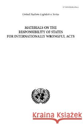 Materials on the Responsibility of States for Internationally Wrongful Acts Office of Legal Affairs United Nations 9789211338225