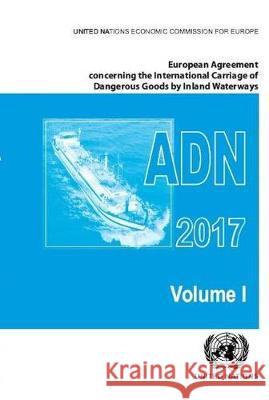 European Agreement Concerning the International Carriage of Dangerous Goods by Inland Waterways (Adn) 2017: Applicable as from 1 January 2017 United Nations Publications 9789211391572 United Nations