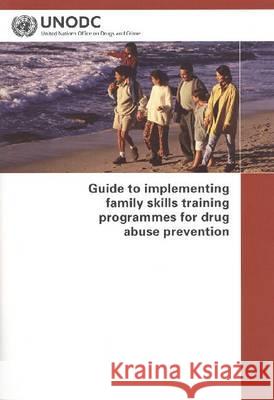 Guide to Implementing Family Skills Training Programmes for Drug Abuse Prevention United Nations 9789211482386 United Nations